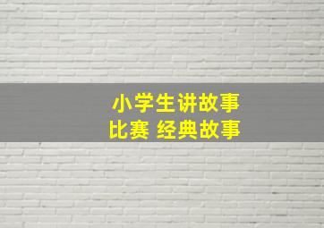 小学生讲故事比赛 经典故事